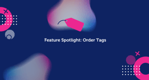 Feature Spotlight: Order Tags