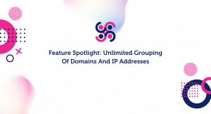 Feature Spotlight: Unlimited Grouping Of Domains And IP Addresses