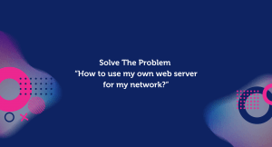 Solve The Problem “How to use my own web server for my network?”