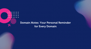 Domain Notes: Your Reminder for Every Domain