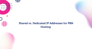 Shared vs. Dedicated IP Addresses for PBN Hosting 