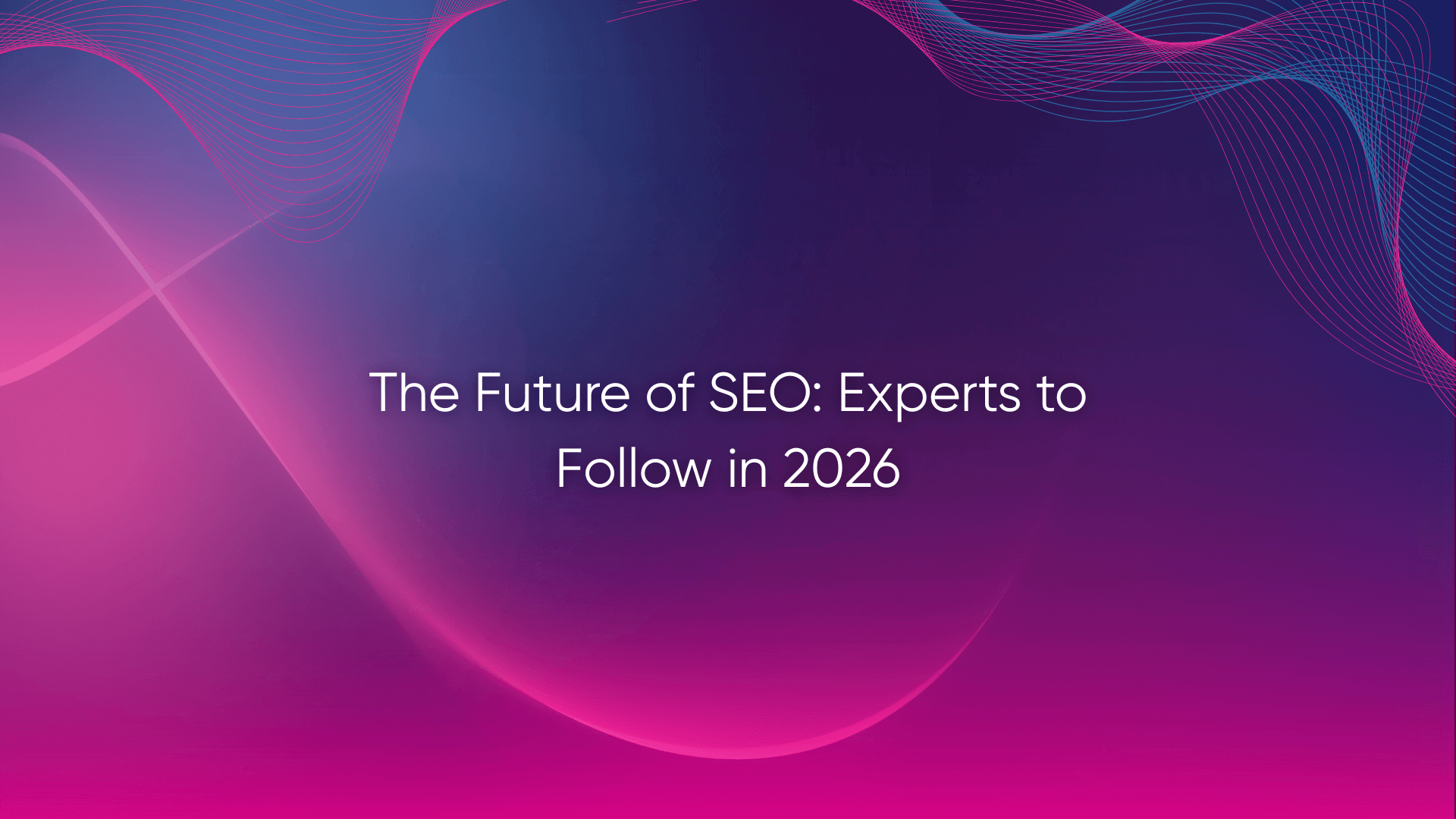 The Future of SEO: Experts to Follow in 2026