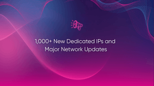 1,000+ New Dedicated IPs and Major Network Updates
